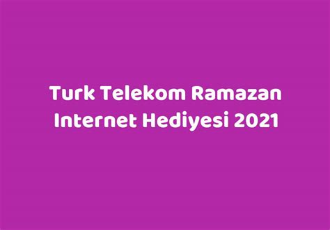 turk telekom ramazan internet hediyesi 2021